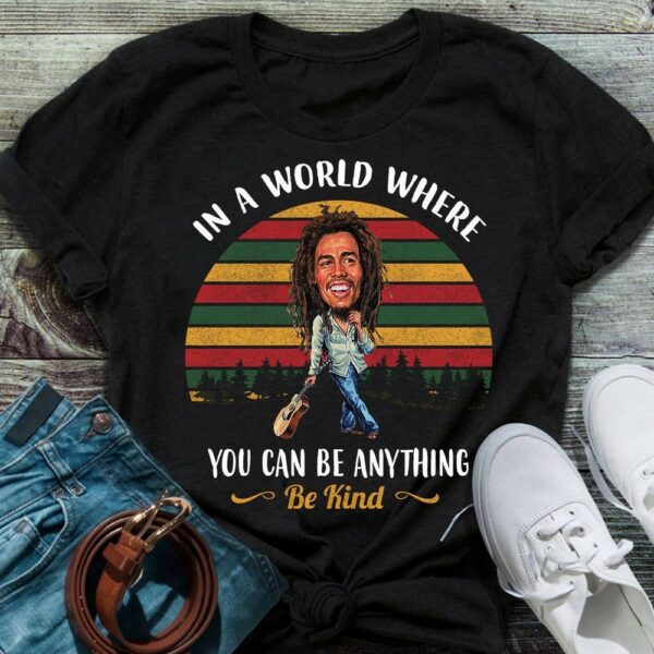 In A World Where You Can Be Anything Be Kind Bob Marley Type 361 T Shirt