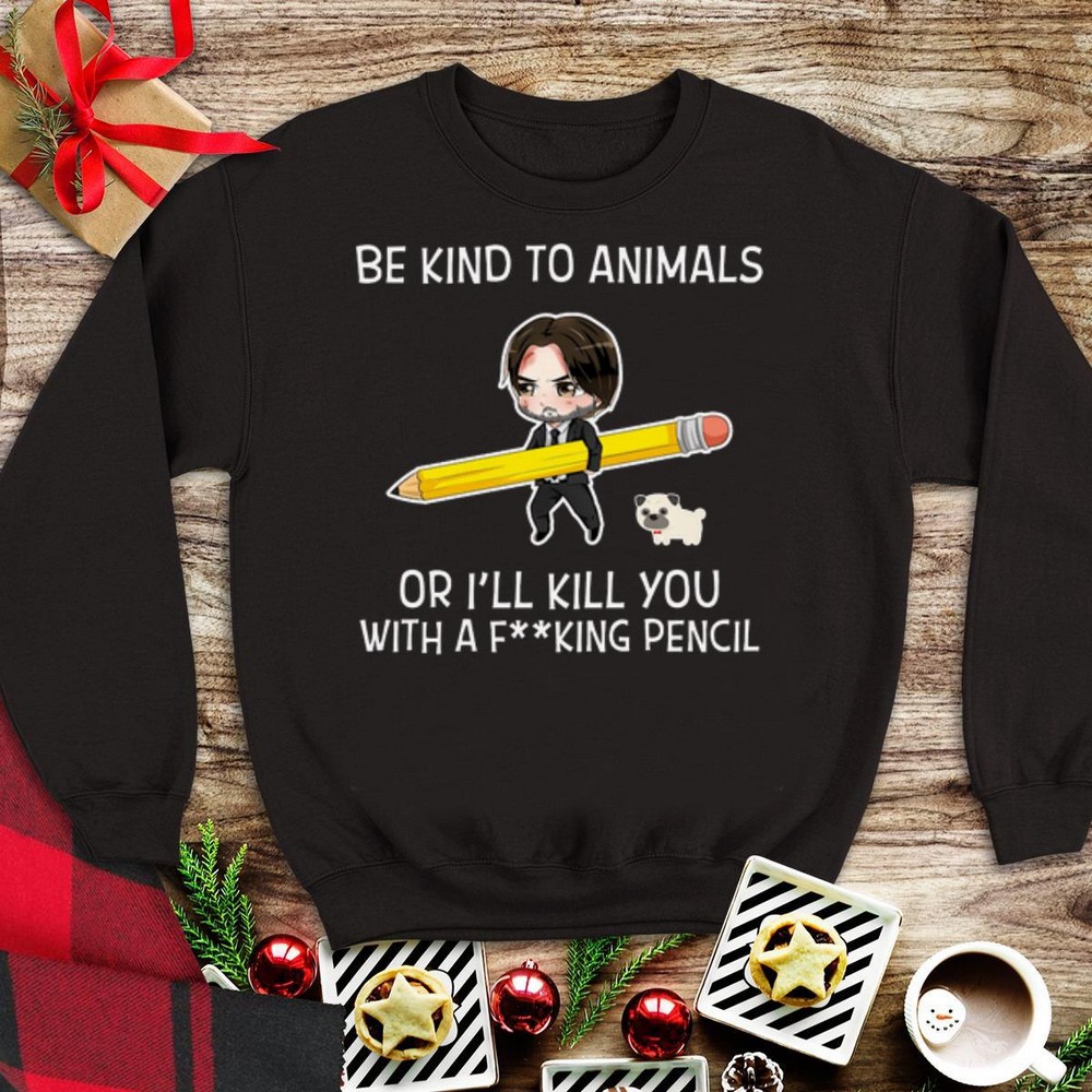 Awesome Be Kind To Animals Or Ill Kill You With A Fucking Pencil John Wick T Shirt