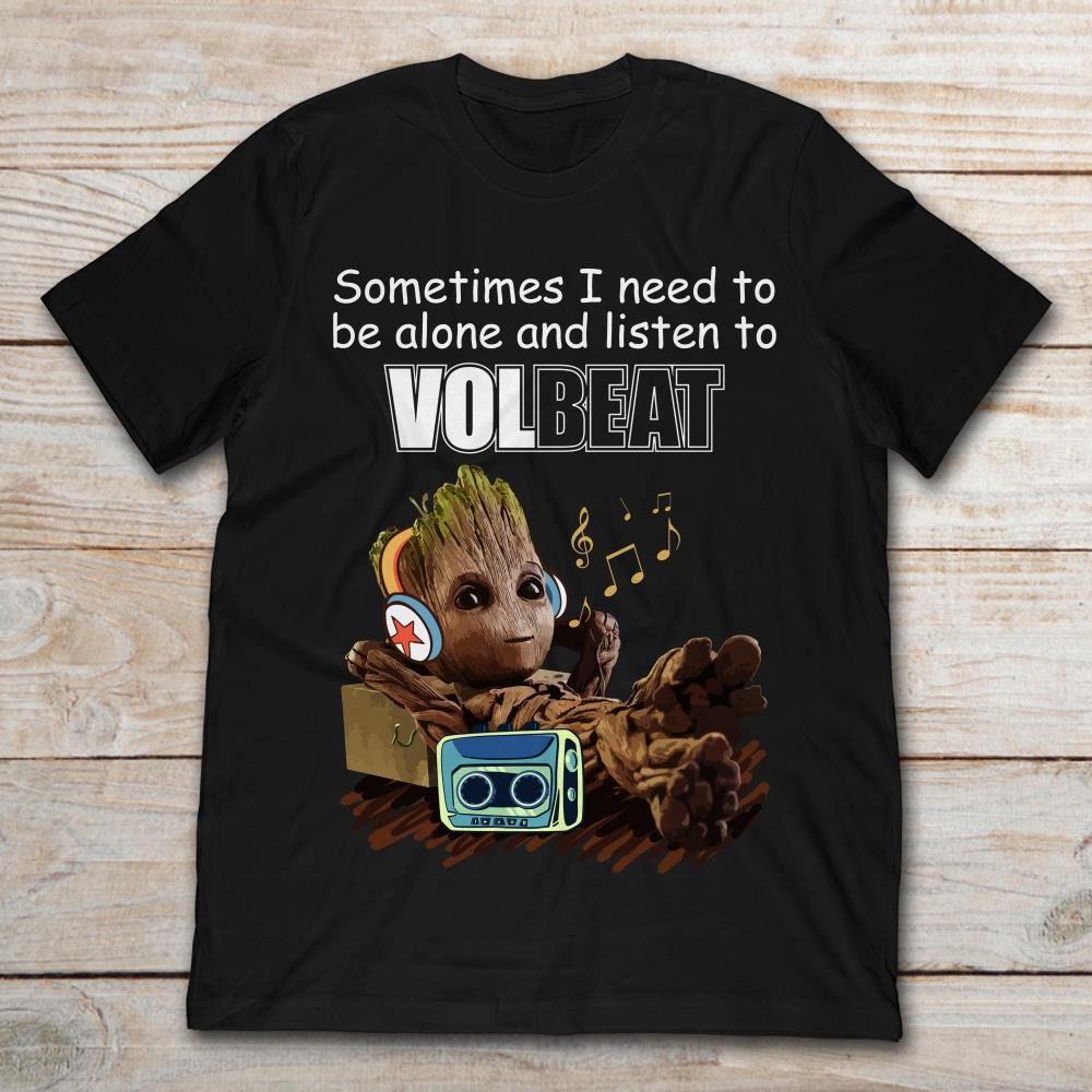 Baby Groot Sometimes I Need To Be Alone And Listen To Volbeat T Shirt