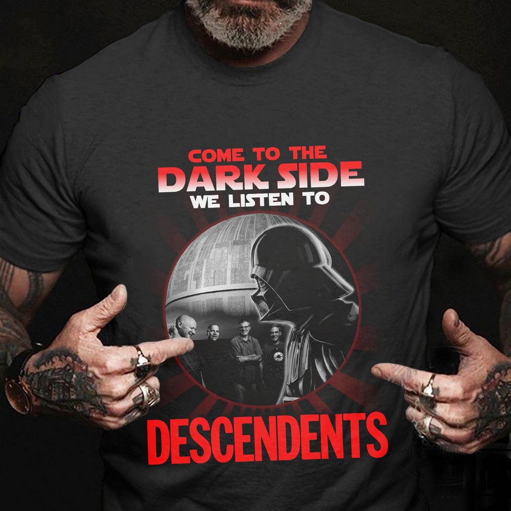 Come To The Dark Side We Listen To Descendents T Shirt