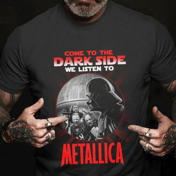 Come To The Dark Side We Listen To Metallica T Shirt