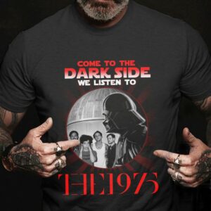 Come To The Dark Side We Listen To The 1975 T Shirt