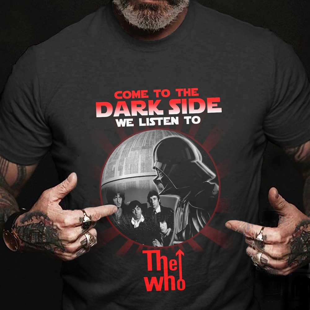 Come To The Dark Side We Listen To The Who T Shirt