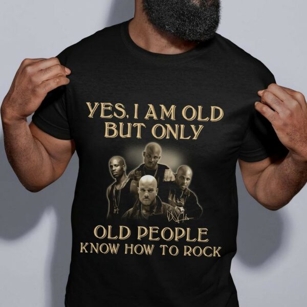 Dmx Yes I Am Old But Only Old People Know How To Rock T Shirt