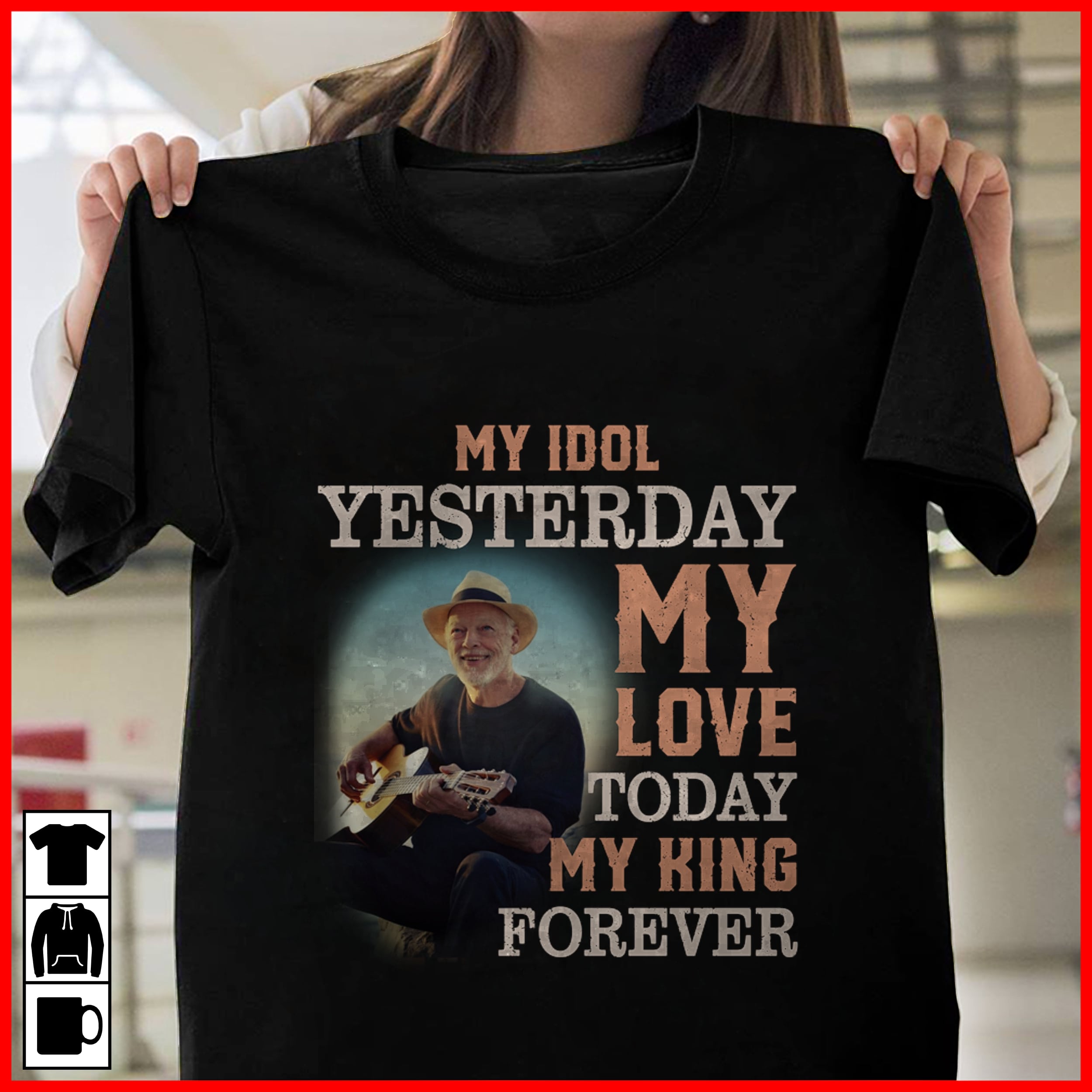 David Gilmour My Idol Yesterday My Love Today My King Forever T Shirt