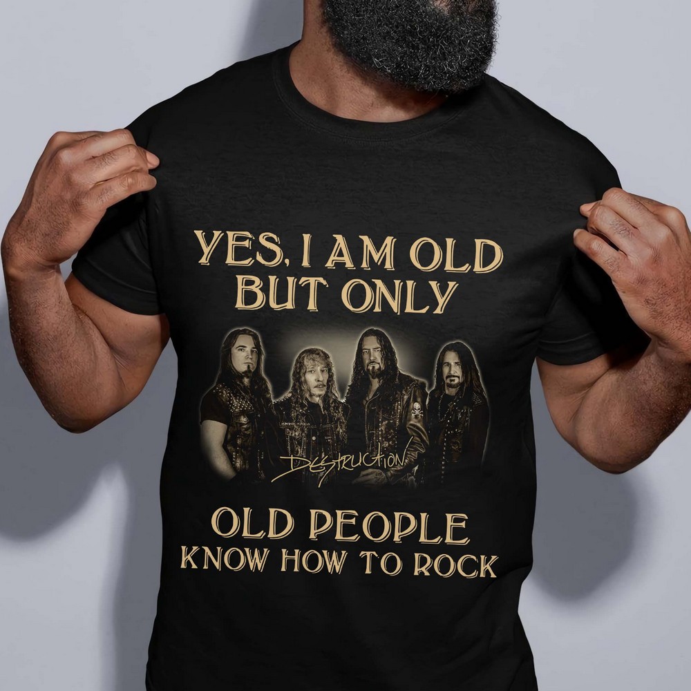 Destruction Yes I Am Old But Only Old People Know How To Rock T Shirt