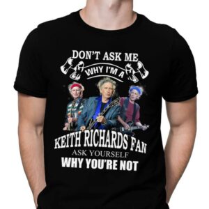 Dont Ask Me Why I Am Keith Richards T Shirt