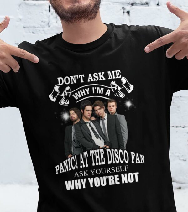 Dont Ask Me Why I Am Panic At The Disco Fan T Shirt