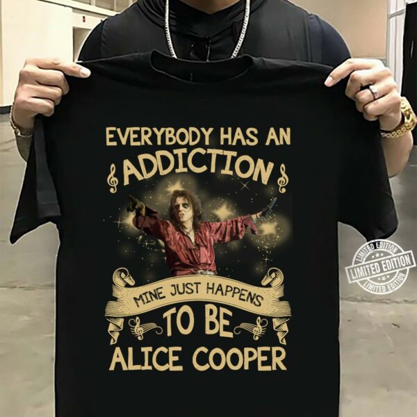 Everybody Has An Addiction Mine Just Happens To Be Alice Cooper T Shirt