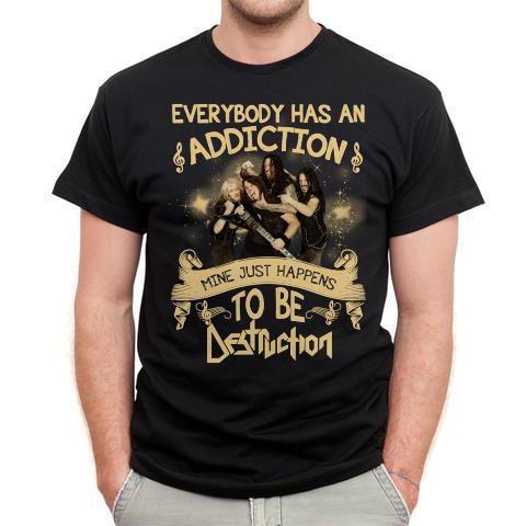 Everybody Has An Addiction Mine Just Happens To Be Destruction T Shirt