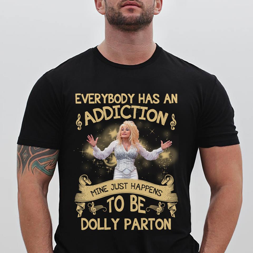 Everybody Has An Addiction Mine Just Happens To Be Dolly Parton T Shirt