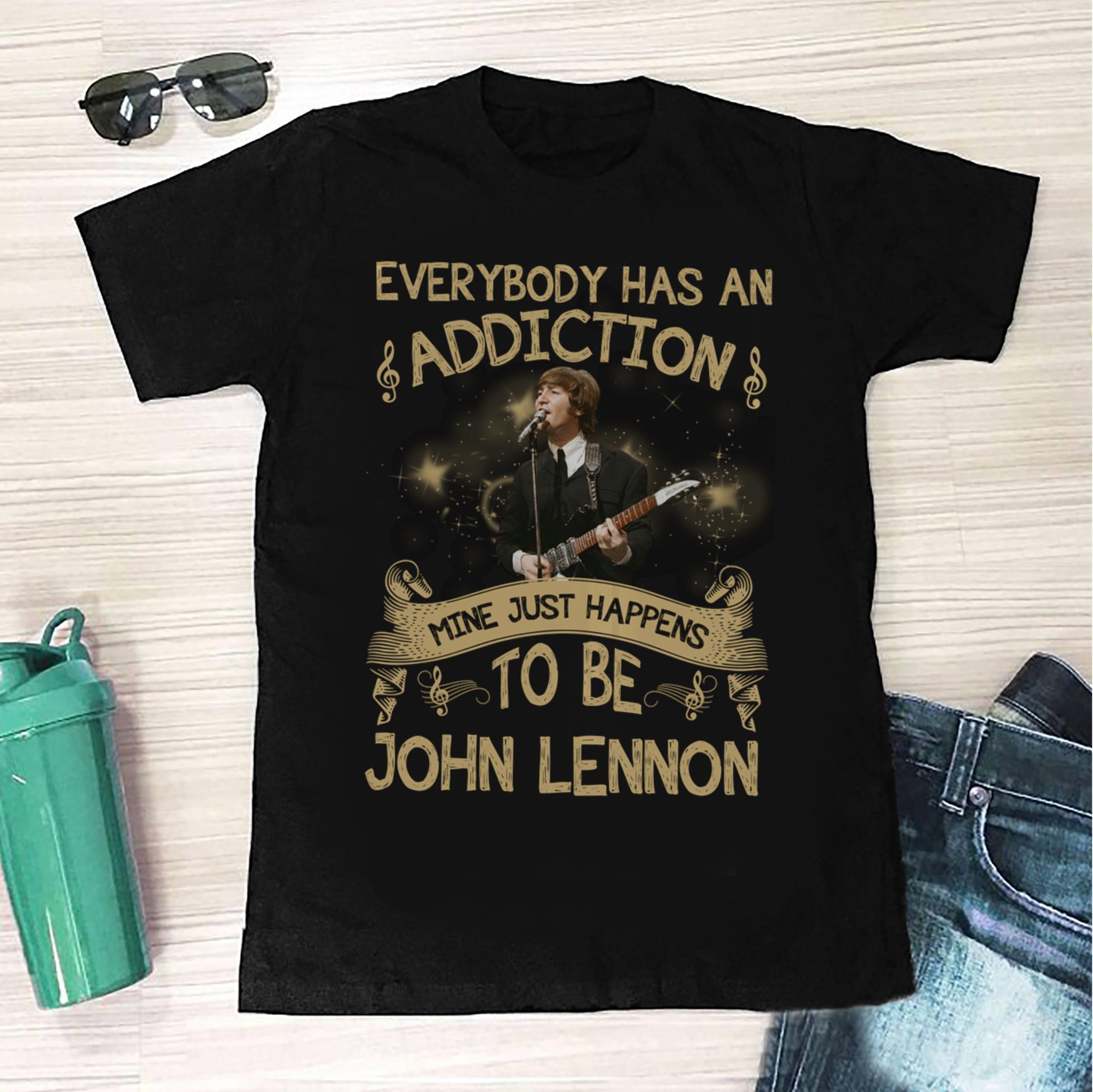 Everybody Has An Addiction Mine Just Happens To Be John Lennon T Shirt