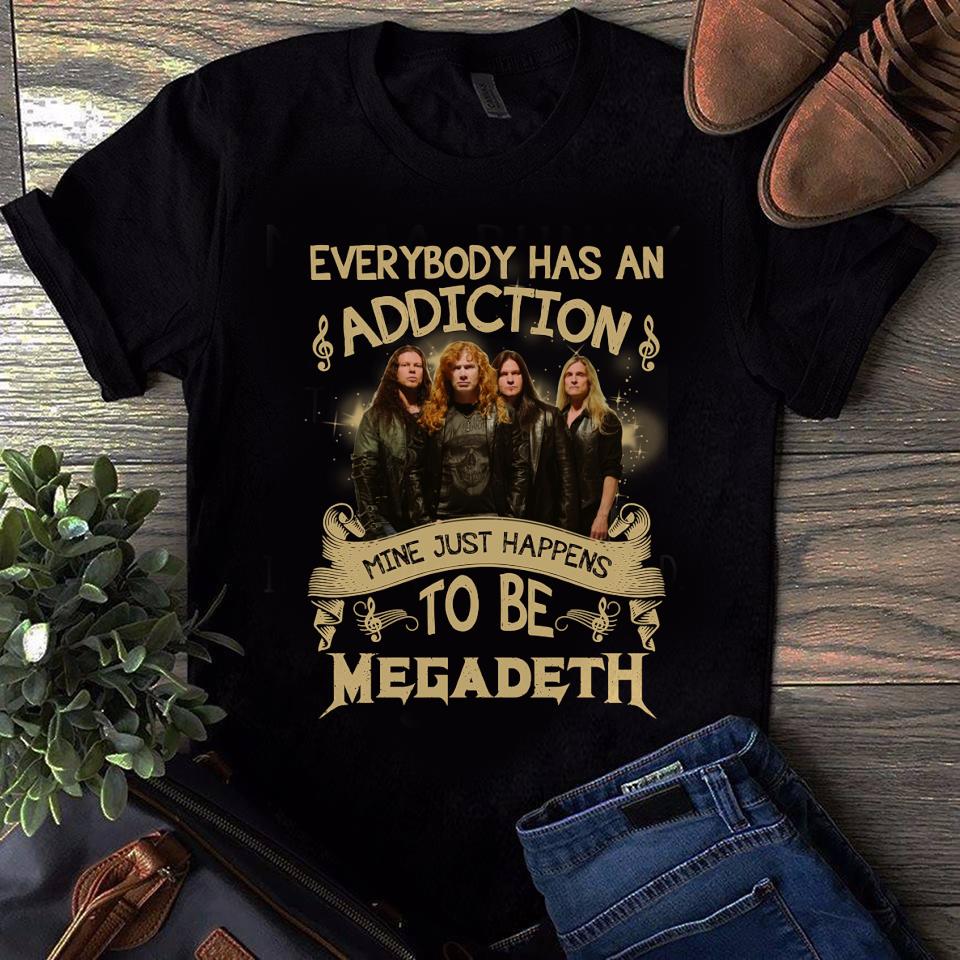 Everybody Has An Addiction Mine Just Happens To Be Megadeth T Shirt