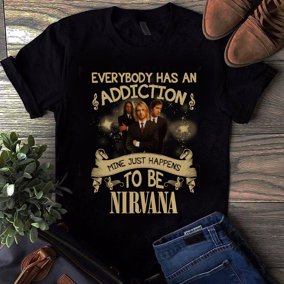 Everybody Has An Addiction Mine Just Happens To Be Nirvana T Shirt