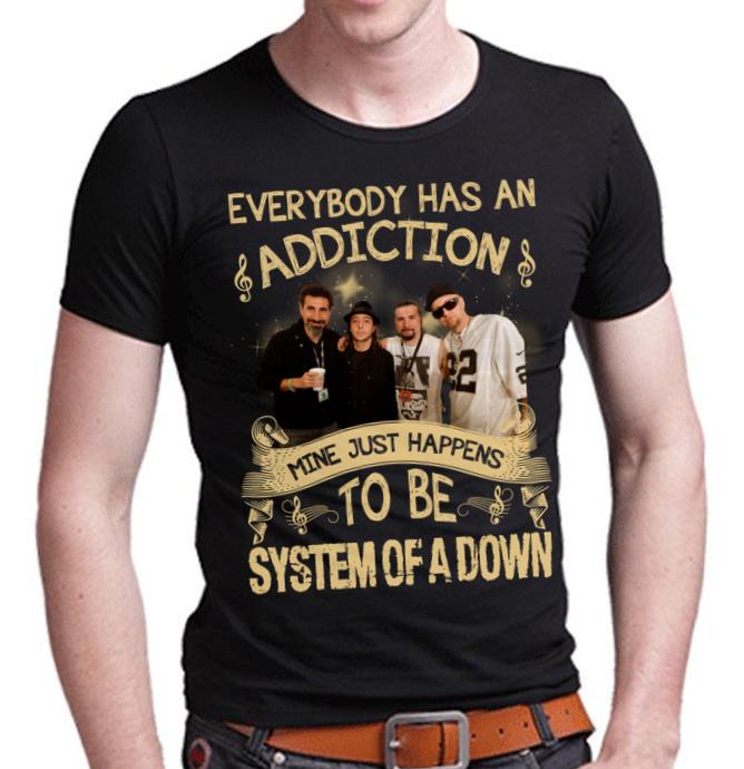 Everybody Has An Addiction Mine Just Happens To Be System Of A Down T Shirt