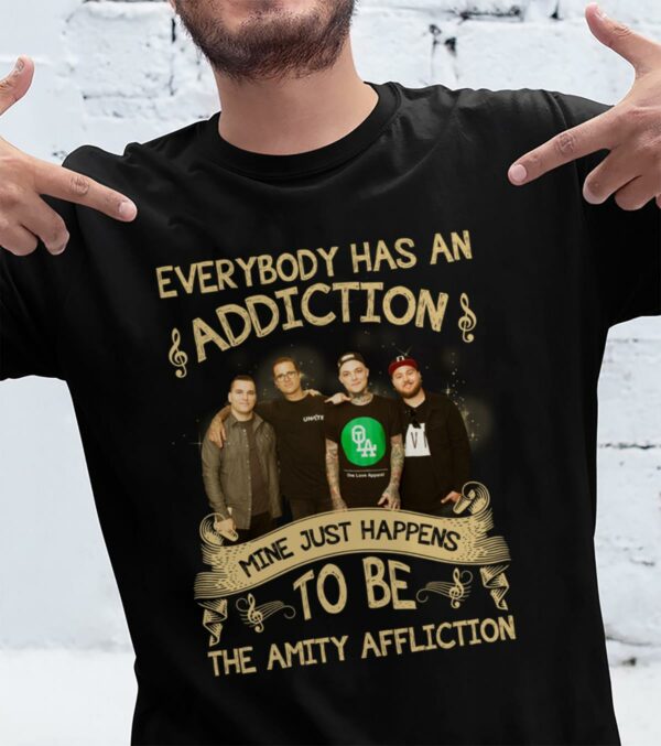 Everybody Has An Addiction Mine Just Happens To Be The Amity Affliction T Shirt