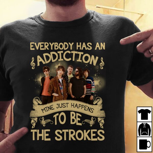 Everybody Has An Addiction Mine Just Happens To Be The Strokes T Shirt