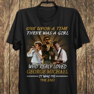 Once Upon A Time There Was A Girl Who Loved George Michael Type 746 T Shirt