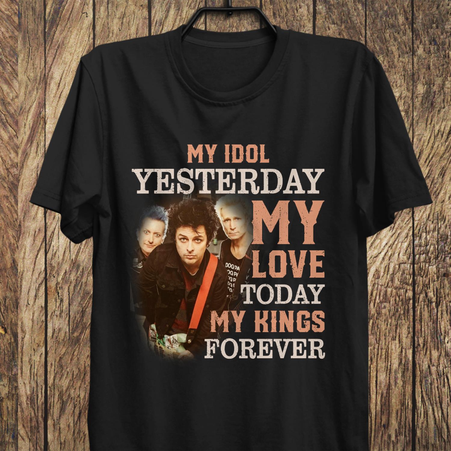 Green Day My Idol Yesterday My Love Today My King Forever T Shirt