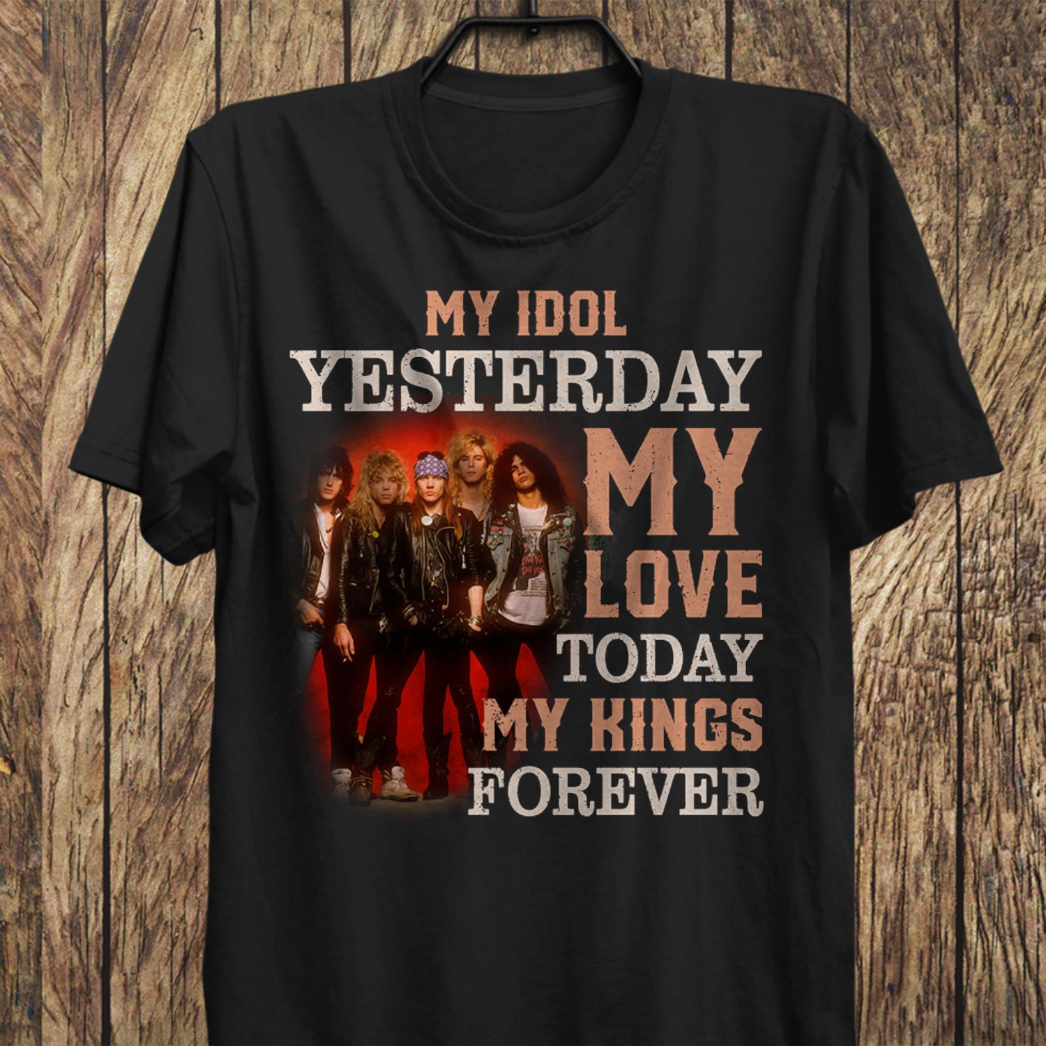 Guns N Roses My Idol Yesterday My Love Today My King Forever T Shirt