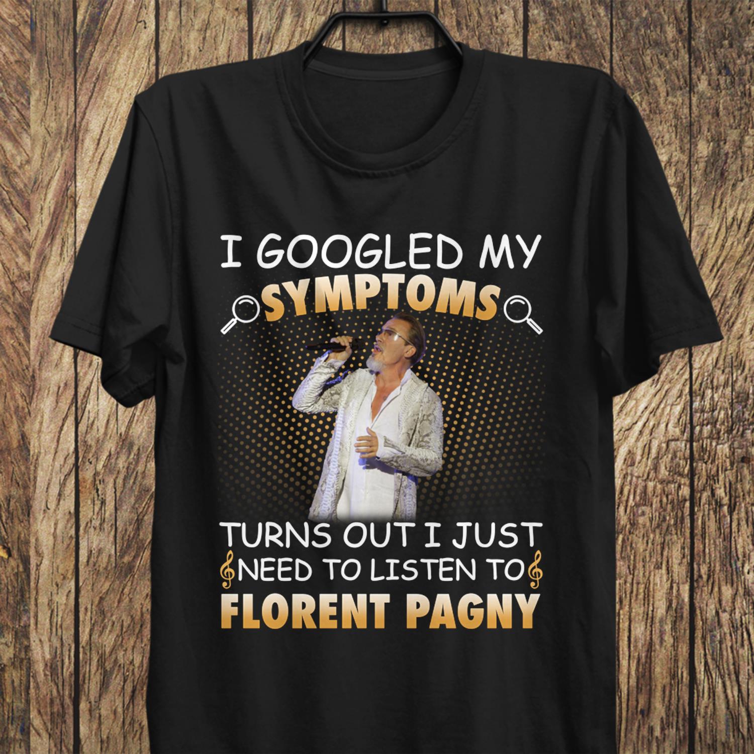 I Googled My Symptoms Turns Out I Just Need To Listen To Florent Pagny T Shirt