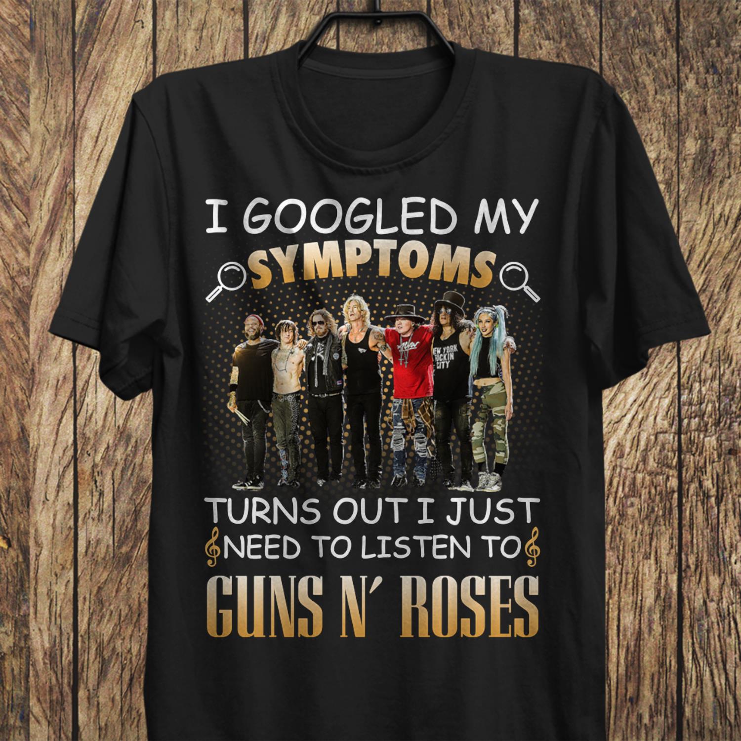 I Googled My Symptoms Turns Out I Just Need To Listen To Guns N Roses T Shirt