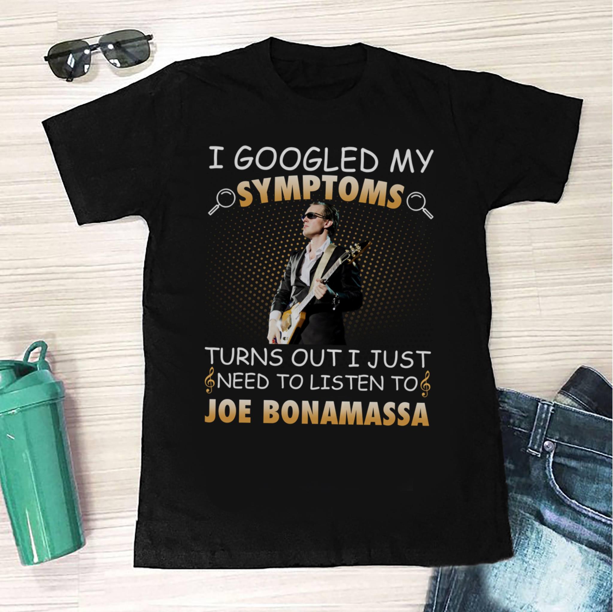 I Googled My Symptoms Turns Out I Just Need To Listen To Joe Bonamassa T Shirt