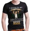 I Googled My Symptoms Turns Out I Just Need To Listen To Muse T Shirt