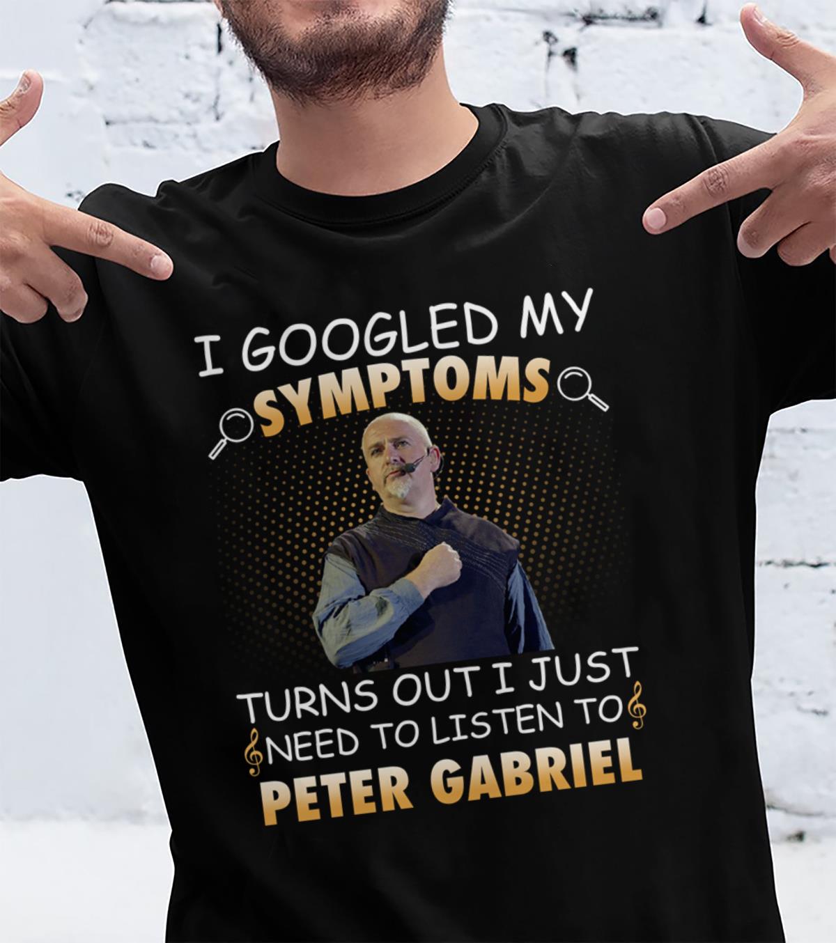 I Googled My Symptoms Turns Out I Just Need To Listen To Peter Gabriel T Shirt