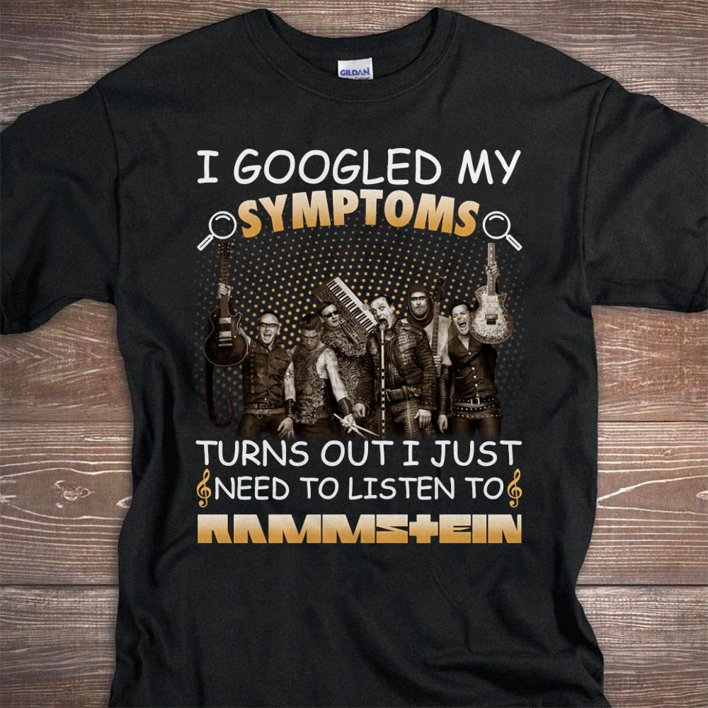 I Googled My Symptoms Turns Out I Just Need To Listen To Rammstein T Shirt