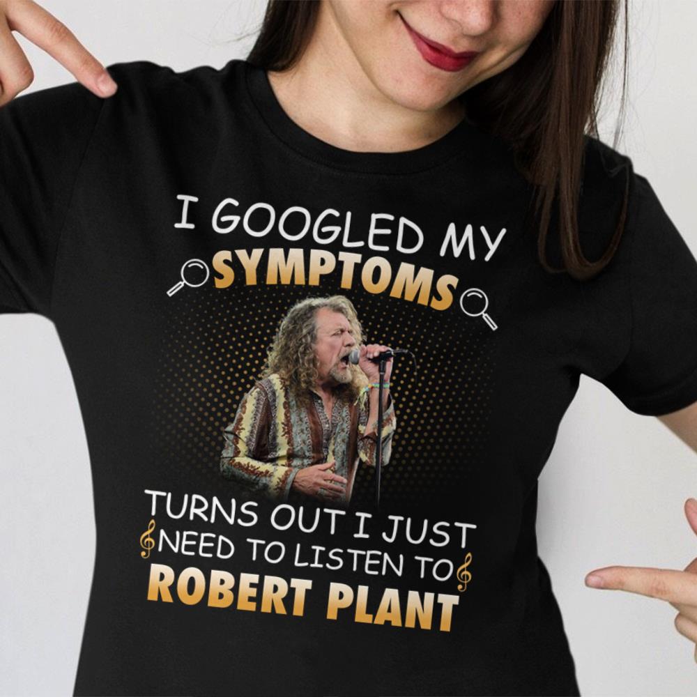 I Googled My Symptoms Turns Out I Just Need To Listen To Robert Plan T Shirt