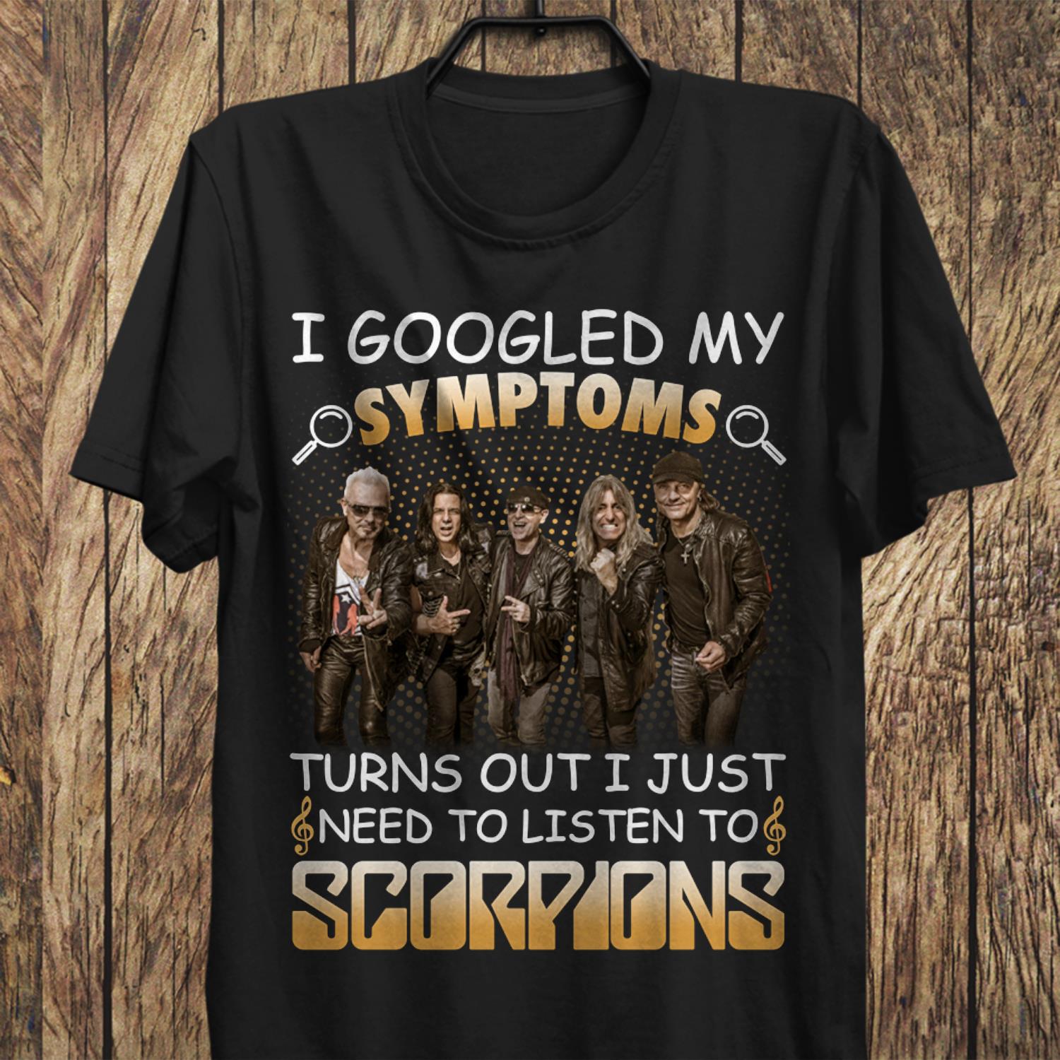 I Googled My Symptoms Turns Out I Just Need To Listen To Scorpions T Shirt