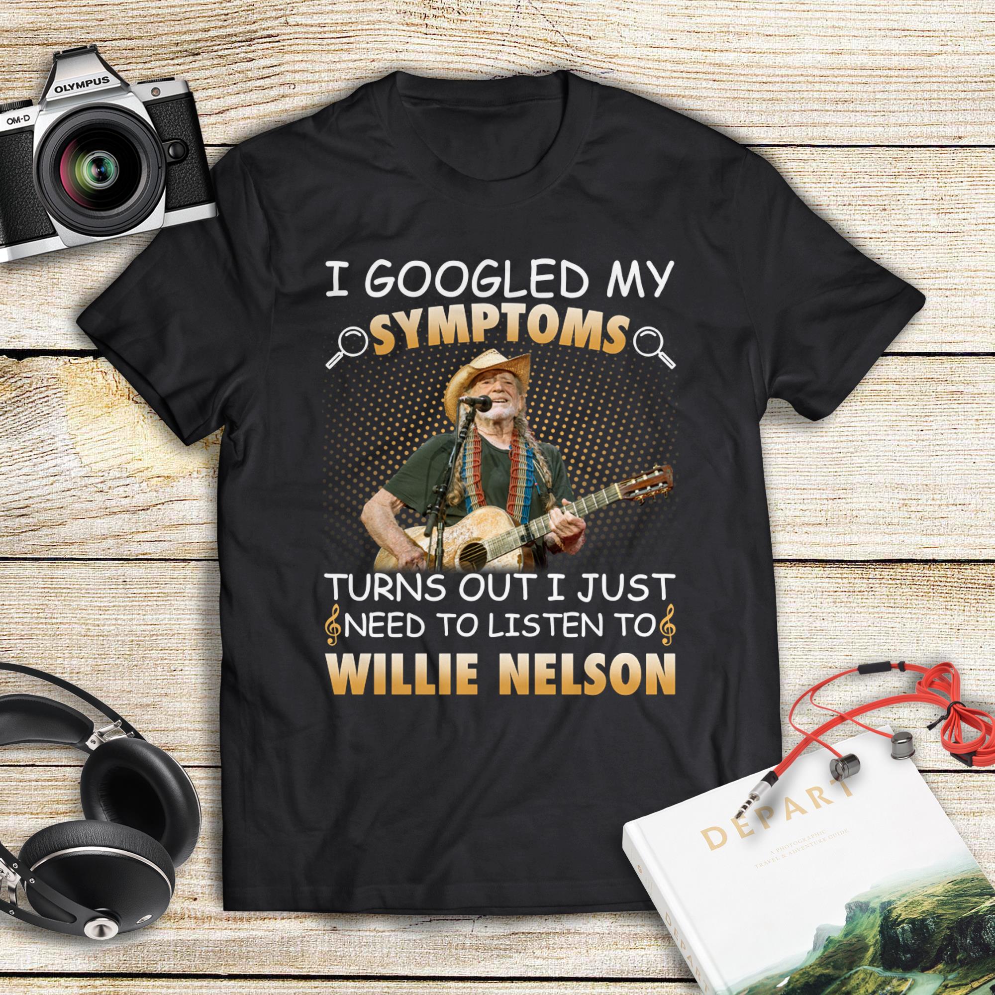 I Googled My Symptoms Turns Out I Just Need To Listen To Willie Nelson T Shirt