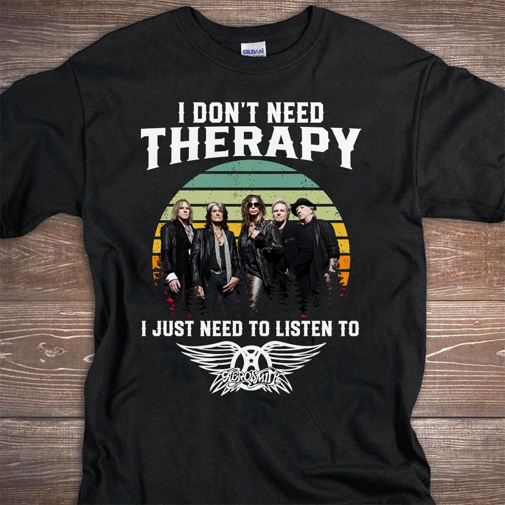 I Dont Need Therapy I Just Need To Listen To Aerosmith T Shirt