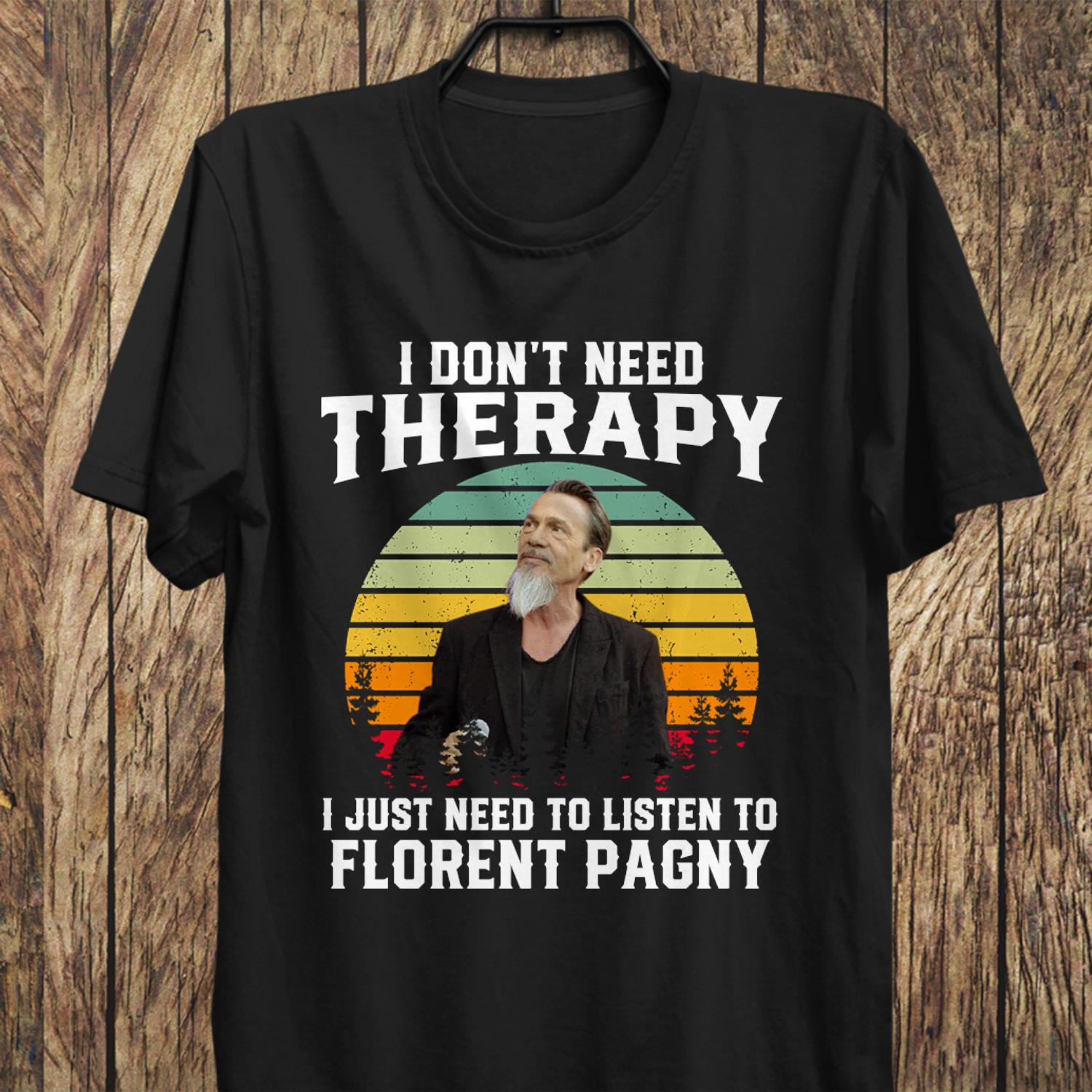 I Dont Need Therapy I Just Need To Listen To Florent Pagny T Shirt