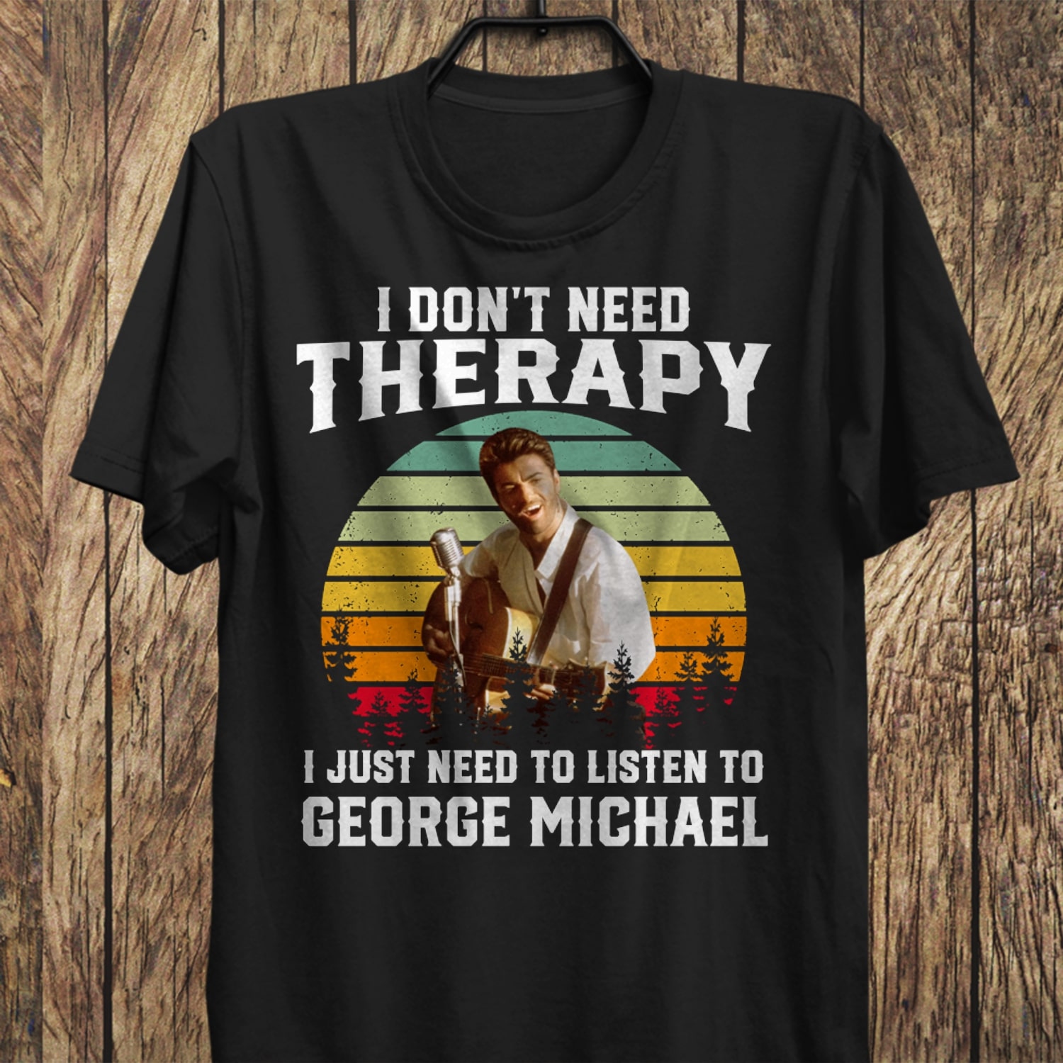 I Dont Need Therapy I Just Need To Listen To George Michael T Shirt