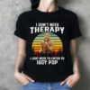 I Dont Need Therapy I Just Need To Listen To Iggy Pop T Shirt