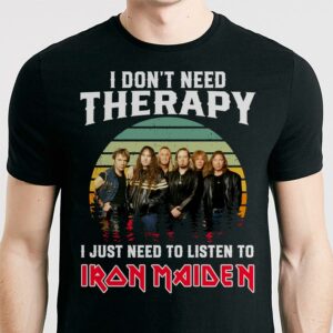 I Dont Need Therapy I Just Need To Listen To Iron Maiden T Shirt