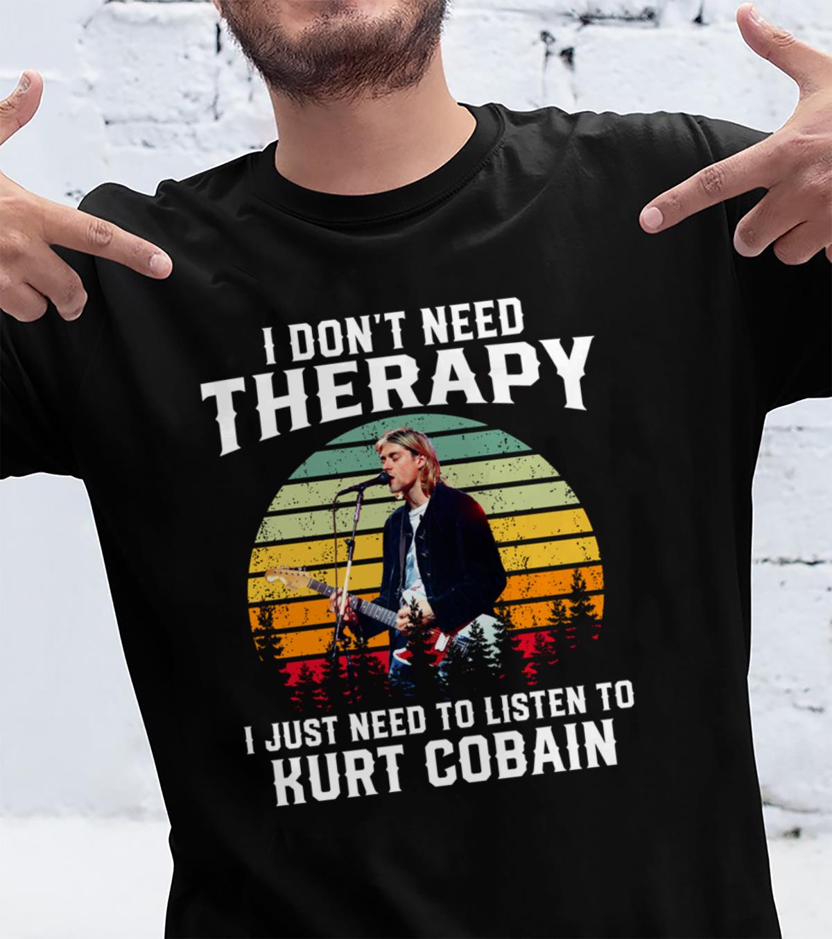 I Dont Need Therapy I Just Need To Listen To Kurt Cobain T Shirt