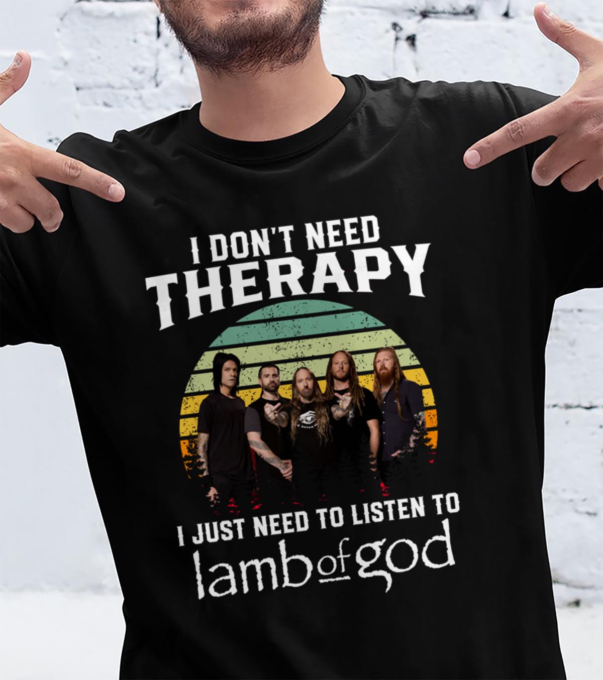 I Dont Need Therapy I Just Need To Listen To Lamb Of God T Shirt