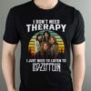 I Dont Need Therapy I Just Need To Listen To Led Zeppelin T Shirt