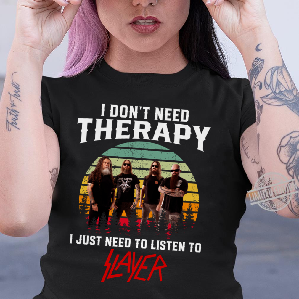 I Dont Need Therapy I Just Need To Listen To Slayer .Png T Shirt