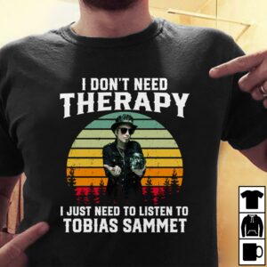 I Dont Need Therapy I Just Need To Listen To Tobias Samme T Shirt