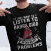 I Just Want To Listen To Barry Gibb And Ignore All Of My Adult Problems T Shirt