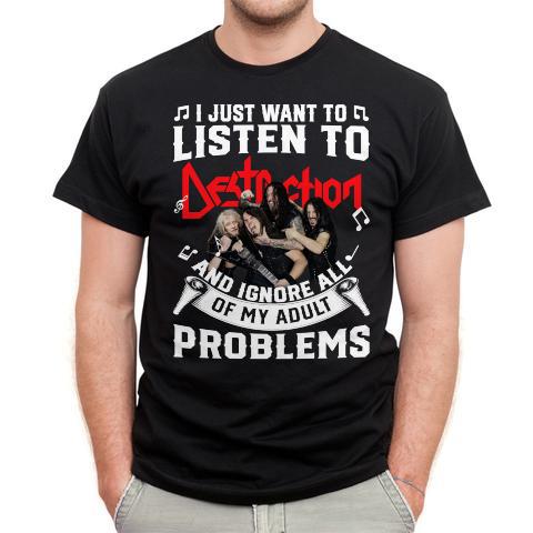 I Just Want To Listen To Destruction And Ignore All Of My Adult Problems T Shirt