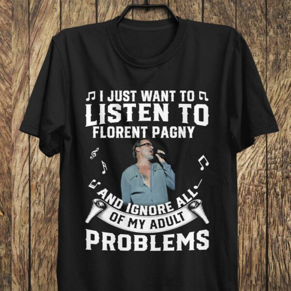 I Just Want To Listen To Florent Pagny And Ignore All Of My Adult Problems 1 T Shirt