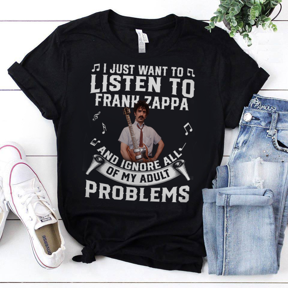 I Just Want To Listen To Frank Zappa And Ignore All Of My Adult Problems .Png T Shirt