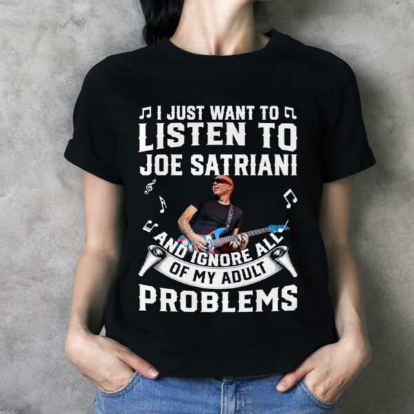 I Just Want To Listen To Joe Satriani And Ignore All Of My Adult Problems T Shirt