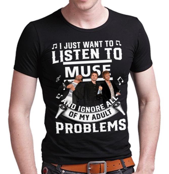 I Just Want To Listen To Muse And Ignore All Of My Adult Problems T Shirt