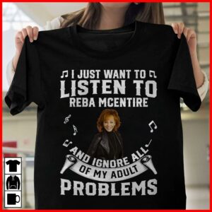 I Just Want To Listen To Reba Mcentire And Ignore All Of My Adult Problems T Shirt